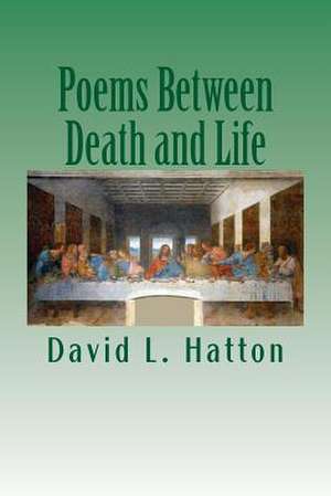 Poems Between Death and Life de David L. Hatton