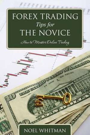 Forex Trading Tips for the Novice de Noel Whitman