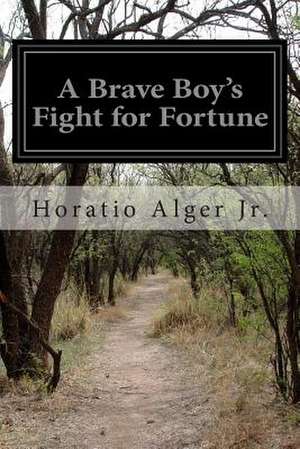 A Brave Boy's Fight for Fortune de Horatio Alger