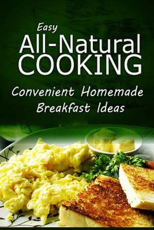 Easy Natural Cooking - Convenient Homemade Breakfast Ideas de Easy Natural Cooking