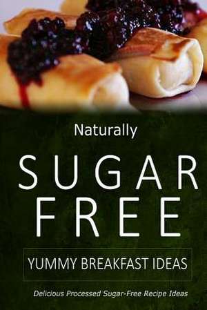 Naturally Sugar-Free - Yummy Breakfast Ideas de Naturally Sugar-Free