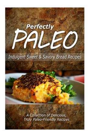 Perfectly Paleo - Indulgent Sweet & Savory Bread Recipes de Perfectly Paleo