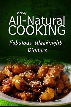 Easy All-Natural Cooking - Fabulous Weeknight Dinners de Easy Natural Cooking