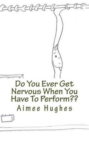 Do You Ever Get Nervous When You Have to Perform de Aimee Hughes