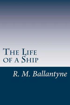 The Life of a Ship de R. M. Ballantyne