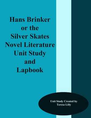 Hans Brinker or the Silver Skates Novel Literature Unit Study and Lapbook de Teresa Ives Lilly