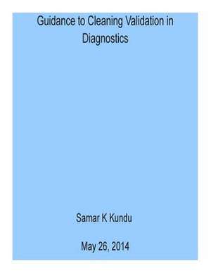 A Guidance to Cleaning Validation in Diagnostics de Dr Samar K. Kundu Ph. D.