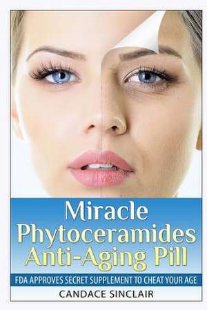 Miracle Phytoceramides Anti-Aging Pill de Candace Sinclair