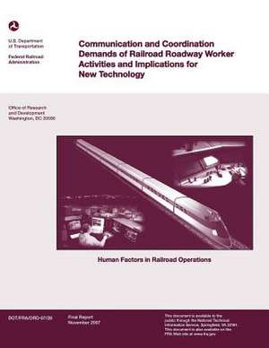 Communications and Coordination Demands of Railroad Roadway Worker Activities and Implications for New Technology de U. S. Department of Transportation