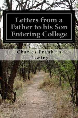 Letters from a Father to His Son Entering College de Charles Franklin Thwing