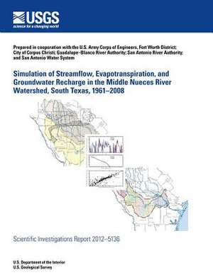 Simulation of Streamflow, Evapotranspiration, and Groundwater Recharge in the Middle Nueces River Watershed, South Texas, 1961?2008 de U. S. Department of the Interior