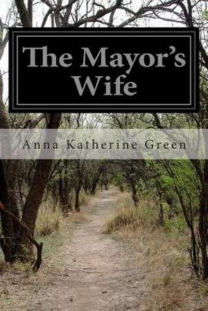 The Mayor's Wife de Anna Katherine Green