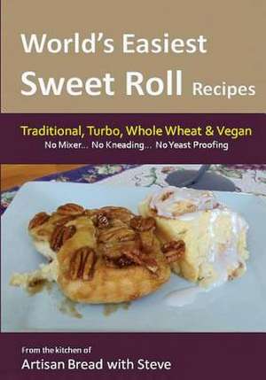 World's Easiest Sweet Roll Recipes (No Mixer... No-Kneading... No Yeast Proofing) de Steve Gamelin