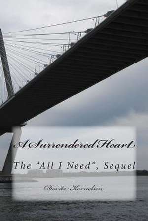 A Surrendered Heart, (the All I Need, Sequel) de Dorita Lynn Kornelsen