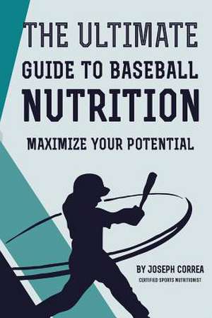 The Ultimate Guide to Baseball Nutrition de Correa (Certified Sports Nutritionist)