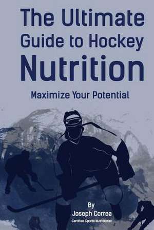 The Ultimate Guide to Hockey Nutrition de Correa (Certified Sports Nutritionist)