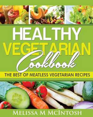 Healthy Vegetarian Cookbook de Melissa M. McIntosh