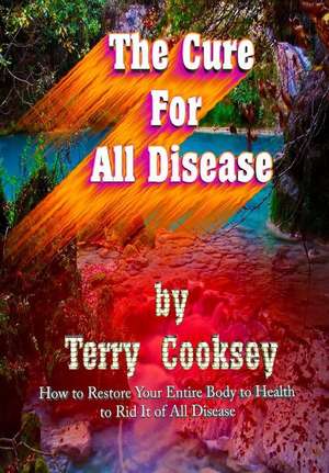 The Cure for All Disease de Terry Cooksey