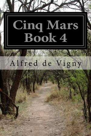 Cinq Mars Book 4 de Alfred De Vigny