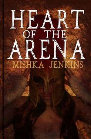 Heart of the Arena de Mishka Jenkins