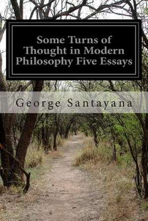 Some Turns of Thought in Modern Philosophy Five Essays de George Santayana