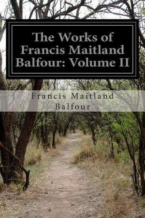 The Works of Francis Maitland Balfour de Francis Maitland Balfour