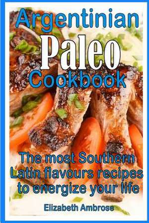 Argentinian Paleo Cookbook de Elizabeth Ambrose