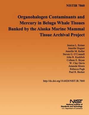 Organohalogen Contaminants and Mercury in Beluga Whale Tissues Banked by the Alaska Marine Mammal Tissue Archival Project de U S Dept of Commerce