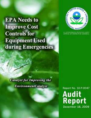 EPA Needs to Improve Cost Controls for Equipment Used During Emergencies de U. S. Environmental Protection Agency