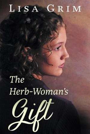 The Herb-Woman's Gift de Lisa Grim