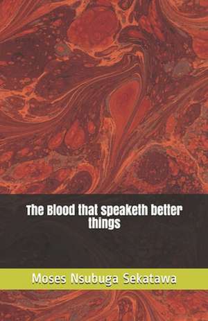 The Blood That Speaketh Better Things de Moses Nsubuga Sekatawa