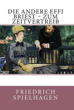 Die Andere Effi Briest - Zum Zeitvertreib de Friedrich Spielhagen