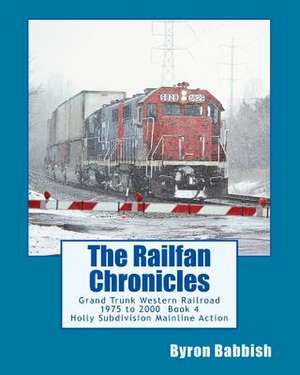 The Railfan Chronicles, Grand Trunk Western Railroad Book 4 de Byron Babbish