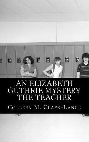 An Elizabeth Guthrie Mystery the Teacher de Colleen M. Clark-Lance