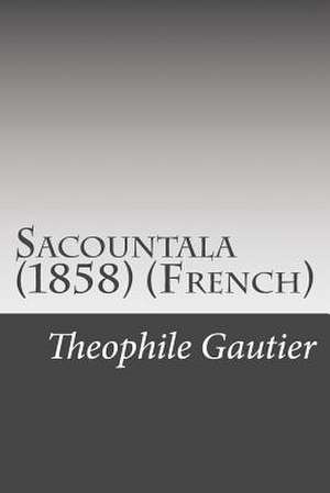 Sacountala (1858) (French) de Theophile Gautier