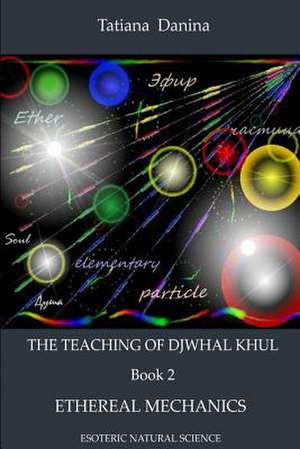 The Teaching of Djwhal Khul - Ethereal Mechanics de Tatiana Danina