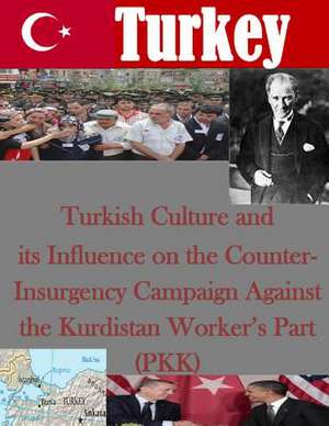 Turkish Culture and Its Influence on the Counter-Insurgency Campaign Against the Kurdistan Worker's Part (Pkk) de School of Advances Military Studies