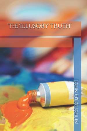 The Illusory Truth de O'Loughlin, John James