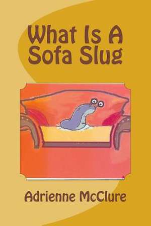 What Is a Sofa Slug de Adrienne McClure