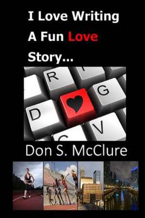 I Love Writing, a Fun Love Story... de Don S. McClure