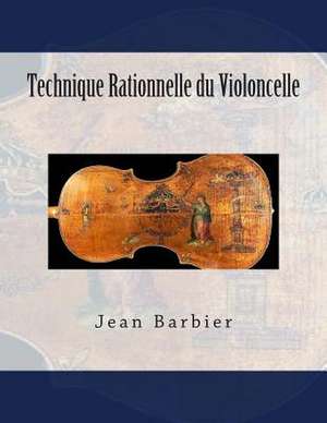 Technique Rationnelle Du Violoncelle de Jean Barbier