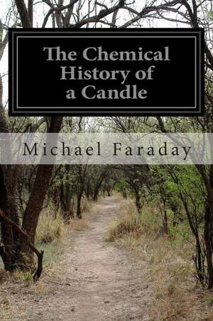 The Chemical History of a Candle de Michael Faraday