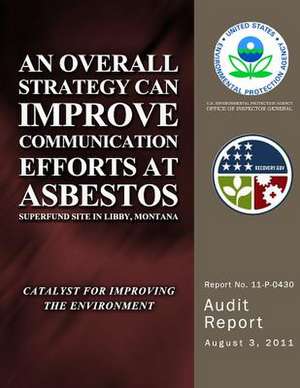 An Overall Strategy Can Improve Communication Efforts at Asbestos Superfund Site in Libby, Montana de U. S. Environmental Protection Agency