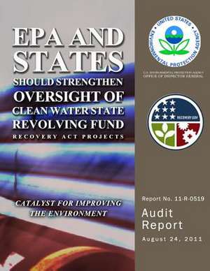 EPA and States Should Strengthen Oversight of Clean Water State Revolving Fund Recovery ACT Projects de U. S. Environmental Protetion Agency