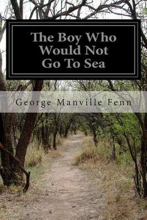 The Boy Who Would Not Go to Sea de George Manville Fenn