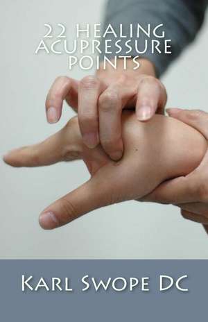 22 Healing Acupressure Points de Karl Swope DC