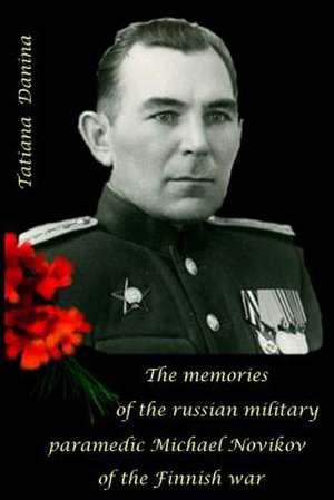 The Memories of the Russian Military Paramedic Michael Novikov of the Finnish Wa de Tatiana Danina