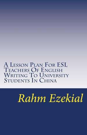 A Lesson Plan for ESL Teacher of English Writing to University Students in China de Rahm Ezekial