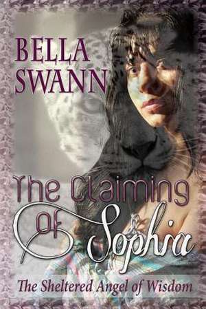 The Claiming of Sophia, the Sheltered Angel of Wisdom de Bella Swann