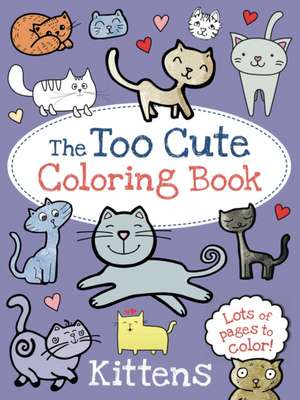 The Too Cute Coloring Book: Kittens de Little Bee Books